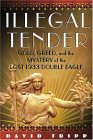Illegal Tender Gold, Greed, and the Mystery of the Lost 1933 Double Eagle 2004 9780743245746 Front Cover