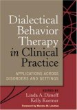 Dialectical Behavior Therapy in Clinical Practice Applications Across Disorders and Settings cover art