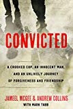 Convicted An Innocent Man, the Cop Who Framed Him, and an Unlikely Journey of Forgiveness and Friendship  9780735290747 Front Cover