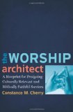 Worship Architect A Blueprint for Designing Culturally Relevant and Biblically Faithful Services 2010 9780801038747 Front Cover