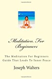 Meditation for Beginners The Meditation for Beginners Guide That Leads to Inner Peace 2012 9781475296747 Front Cover