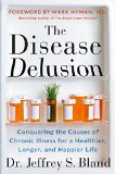 Disease Delusion Conquering the Causes of Chronic Illness for a Healthier, Longer, and Happier Life  9780062290748 Front Cover
