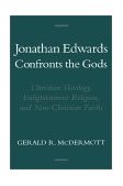 Jonathan Edwards Confronts the Gods Christian Theology, Enlightenment Religion, and Non-Christian Faiths 2000 9780195132748 Front Cover