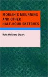 Moriah's Mourning and Other Half-Hour Sketches 2007 9781434670748 Front Cover