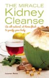 Miracle Kidney Cleanse The All-Natural, at-Home Flush to Purify Your Body  9781612432748 Front Cover