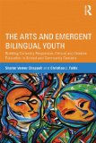 Arts and Emergent Bilingual Youth Building Culturally Responsive, Critical and Creative Education in School and Community Contexts cover art