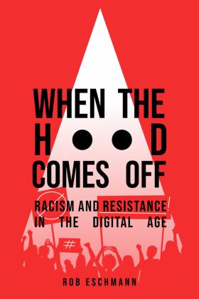 When the Hood Comes Off Racism and Resistance in the Digital Age  9780520379749 Front Cover