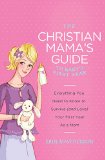 Christian Mama's Guide to Baby's First Year Everything You Need to Know to Survive (and Love) Your First Year As a Mom 2013 9780849964749 Front Cover