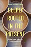 Deeply Rooted in the Present Heritage, Memory, and Identity in Brazilian Quilombos  9781442634749 Front Cover