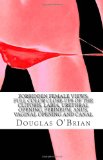 Forbidden Female Views: Full Color Close-Ups of the Clitoris, Labia, Urethral Opening, Perineum, Anus, Vaginal Opening and Canal 2010 9781453889749 Front Cover