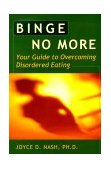 Binge No More Your Guide to Overcoming Disordered Eating 1999 9781572241749 Front Cover