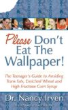 Please Don't Eat the Wallpaper! The Teenager's Guide to Avoiding Trans Fats, Enriched Wheat and High Fructose Corn Syrup 2008 9781600373749 Front Cover