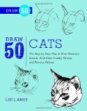 Draw 50 Cats The Step-By-Step Way to Draw Domestic Breeds, Wild Cats, Cuddly Kittens, and Famous Felines 2012 9780823085750 Front Cover
