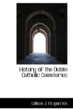 History of the Dublin Catholic Cemeteries 2009 9781110551750 Front Cover