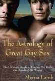 Astrology of Great Gay Sex The Ultimate Guide to Finding Mr. Right and Avoiding Mr. Wrong 2008 9781571745750 Front Cover