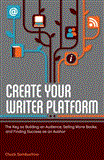 Create Your Writer Platform The Key to Building an Audience, Selling More Books, and Finding Success As an a Uthor cover art