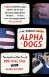 Alpha Dogs The Americans Who Turned Political Spin into a Global Business cover art