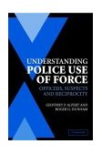 Understanding Police Use of Force Officers, Suspects, and Reciprocity cover art