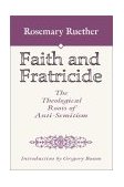 Faith and Fratricide The Theological Roots of Anti-Semitism  9780965351751 Front Cover
