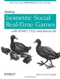 Making Isometric Social Real-Time Games with HTML5, CSS3, and JavaScript Rendering Simple 3D Worlds with Sprites and Maps 2011 9781449304751 Front Cover