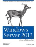 Windows Server 2012: up and Running Upgrading, Installing, and Optimizing Windows Server 2012 cover art