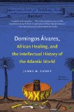 Domingos &#239;&#191;&#189;lvares, African Healing, and the Intellectual History of the Atlantic World 
