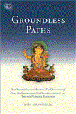 Groundless Paths The Prajnaparamita Sutras, the Ornament of Clear Realization, and Its Commentaries in the Tibetan Nyingma Tradition 2012 9781559393751 Front Cover
