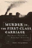 Murder in the First-Class Carriage The First Victorian Railway Killing 2011 9781590206751 Front Cover