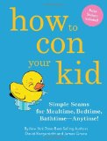 How to con Your Kid Simple Scams for Mealtime, Bedtime, Bathtime-Anytime! 2012 9781594745751 Front Cover