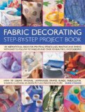 Fabric Decorating 100 Inspirational Ideas for Printing, Stencilling, Painting and Dyeing Fabric with Easy-to-Follow Techniques and over 925 Beautiful Photographs 2009 9781844765751 Front Cover