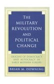 Military Revolution and Political Change Origins of Democracy and Autocracy in Early Modern Europe cover art