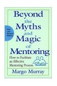 Beyond the Myths and Magic of Mentoring How to Facilitate an Effective Mentoring Process cover art