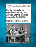 Equity precedents : supplementary to Mr. Justice Story's treatise on equity Pleadings 2010 9781240151752 Front Cover