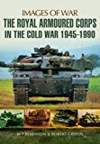 Royal Armoured Corps in the Cold War 1946 - 1990  9781473843752 Front Cover