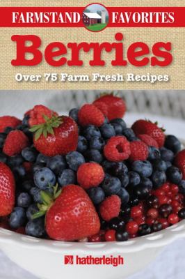 Berries: Farmstand Favorites Over 75 Farm-Fresh Recipes 2011 9781578263752 Front Cover