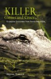 Killer Gators and Crocs Gruesome Encounters from Across the Globe 2006 9781592289752 Front Cover