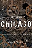 Sensing Chicago Noisemakers, Strikebreakers, and Muckrakers  9780252080753 Front Cover