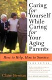Caring for Yourself While Caring for Your Aging Parents, Third Edition How to Help, How to Survive 3rd 2005 Revised  9780805079753 Front Cover