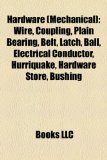Hardware Wire, Coupling, Plain Bearing, Belt, Latch, Ball, Electrical Conductor, Hurriquake, Hardware Store, Bushing 2010 9781156950753 Front Cover