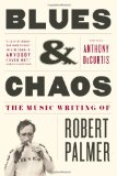 Blues and Chaos The Music Writing of Robert Palmer