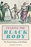 Fearing the Black Body The Racial Origins of Fat Phobia  9781479886753 Front Cover
