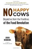 No Happy Cows Dispatches from the Frontlines of the Food Revolution (Vegetarian, Vegan, Sustainable Diet, for Readers of the Ethics of What We Eat) cover art