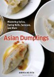 Asian Dumplings Mastering Gyoza, Spring Rolls, Samosas, and More 2009 9781580089753 Front Cover