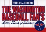 The Washington Baseball Fan's Little Book of Wisdom 2005 9781589792753 Front Cover