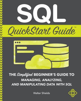 SQL QuickStart Guide The Simplified Beginner's Guide to Managing, Analyzing, and Manipulating Data with SQL  9781945051753 Front Cover