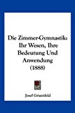Die Zimmer-Gymnastik Ihr Wesen, Ihre Bedeutung und Anwendung (1888) 2010 9781161139754 Front Cover