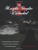 Knights Templar Uncloaked A Theoretical History Connecting the Past to the Present 2012 9781470163754 Front Cover
