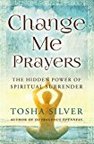 Change Me Prayers The Hidden Power of Spiritual Surrender  9781501111754 Front Cover