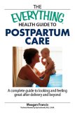 Everything Health Guide to Postpartum Care A Complete Guide to Looking and Feeling Great after Delivery and Beyond 2007 9781598692754 Front Cover