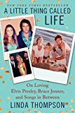 Little Thing Called Life On Loving Elvis Presley, Bruce Jenner, and Songs in Between  9780062469755 Front Cover
